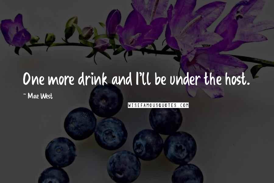 Mae West quotes: One more drink and I'll be under the host.