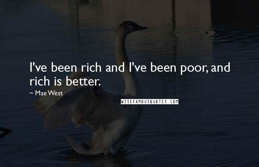 Mae West quotes: I've been rich and I've been poor, and rich is better.