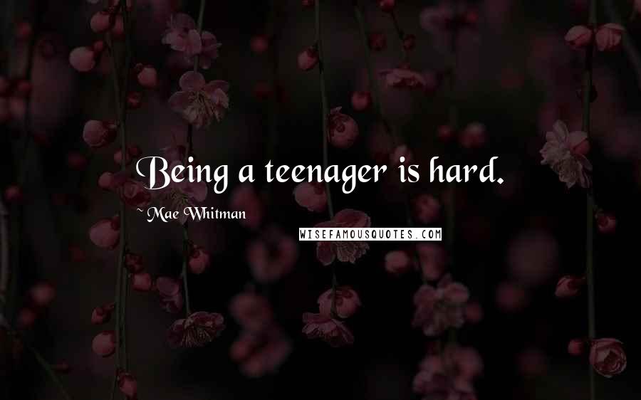 Mae Whitman quotes: Being a teenager is hard.