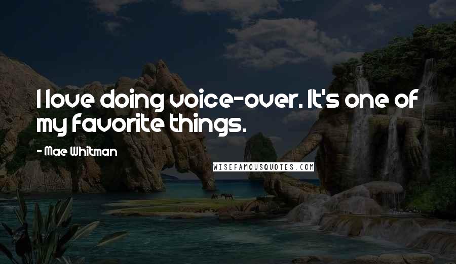 Mae Whitman quotes: I love doing voice-over. It's one of my favorite things.