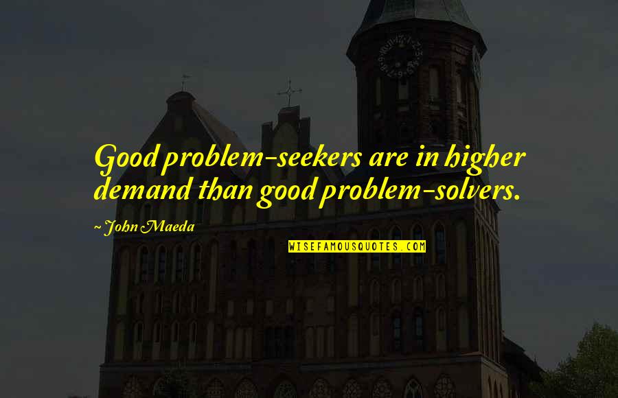 Maeda Quotes By John Maeda: Good problem-seekers are in higher demand than good