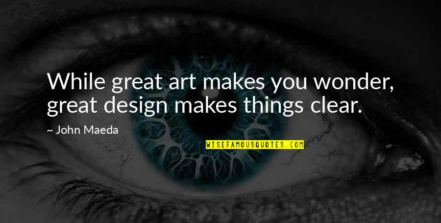 Maeda Quotes By John Maeda: While great art makes you wonder, great design