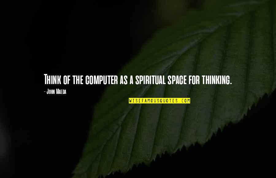 Maeda Quotes By John Maeda: Think of the computer as a spiritual space