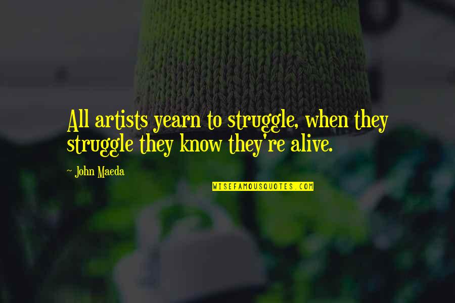 Maeda Quotes By John Maeda: All artists yearn to struggle, when they struggle