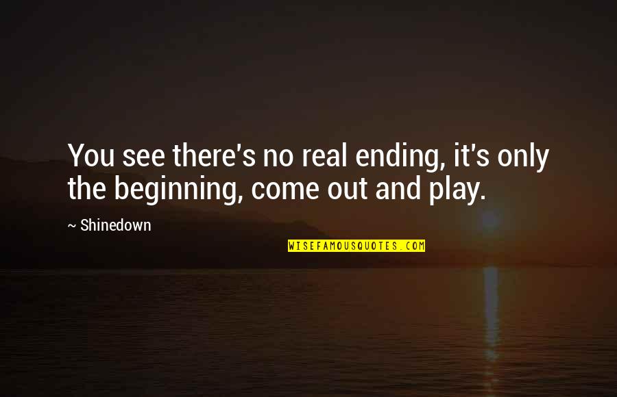 Maede Quotes By Shinedown: You see there's no real ending, it's only