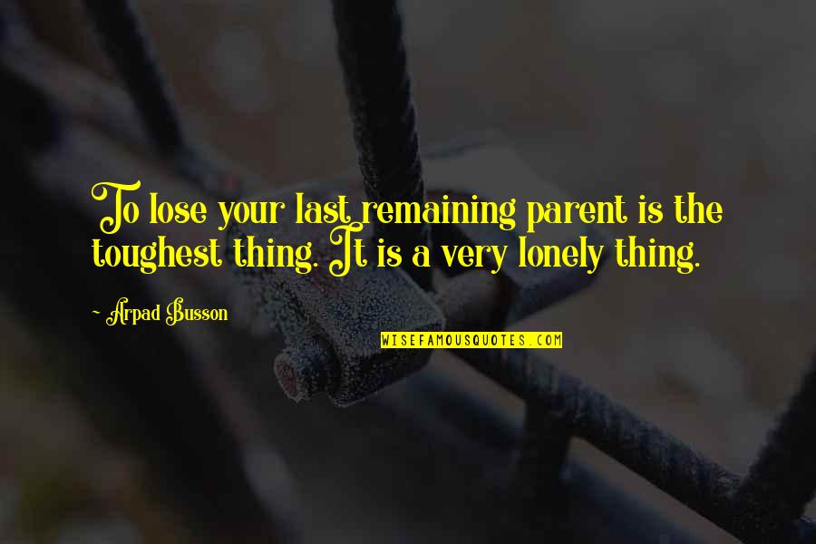 Maedeh As Quotes By Arpad Busson: To lose your last remaining parent is the