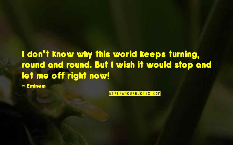 Maedeh As Quotes By Eminem: I don't know why this world keeps turning, Maedeh As Quotes By Eminem: I don't know why this world keeps turning,