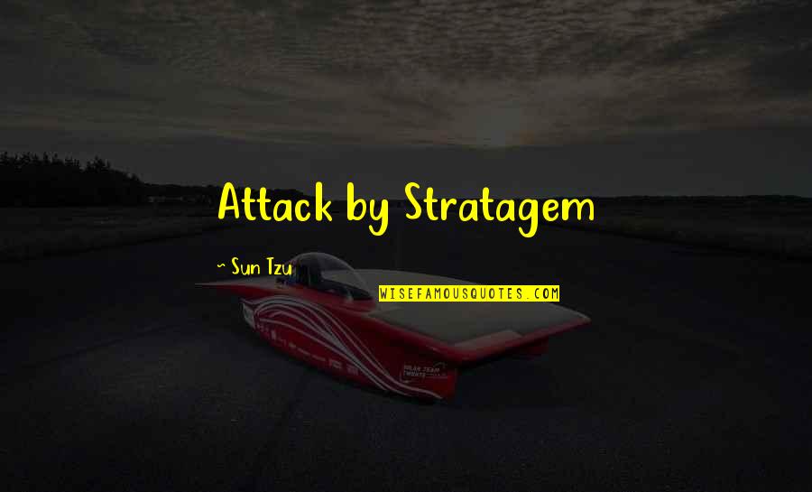Maedeh As Quotes By Sun Tzu: Attack by Stratagem Maedeh As Quotes By Sun Tzu: Attack by Stratagem