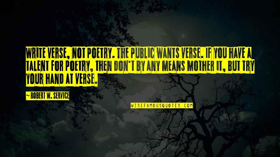 Maedels Ckm Quotes By Robert W. Service: Write verse, not poetry. The public wants verse. Maedels Ckm Quotes By Robert W. Service: Write verse, not poetry. The public wants verse.