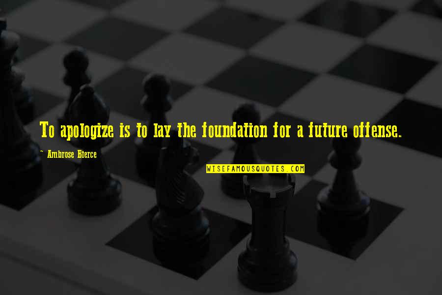 Maeder Nurseries Quotes By Ambrose Bierce: To apologize is to lay the foundation for
