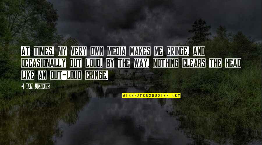 Maeerskline Quotes By Dan Jenkins: At times, my very own media makes me Maeerskline Quotes By Dan Jenkins: At times, my very own media makes me
