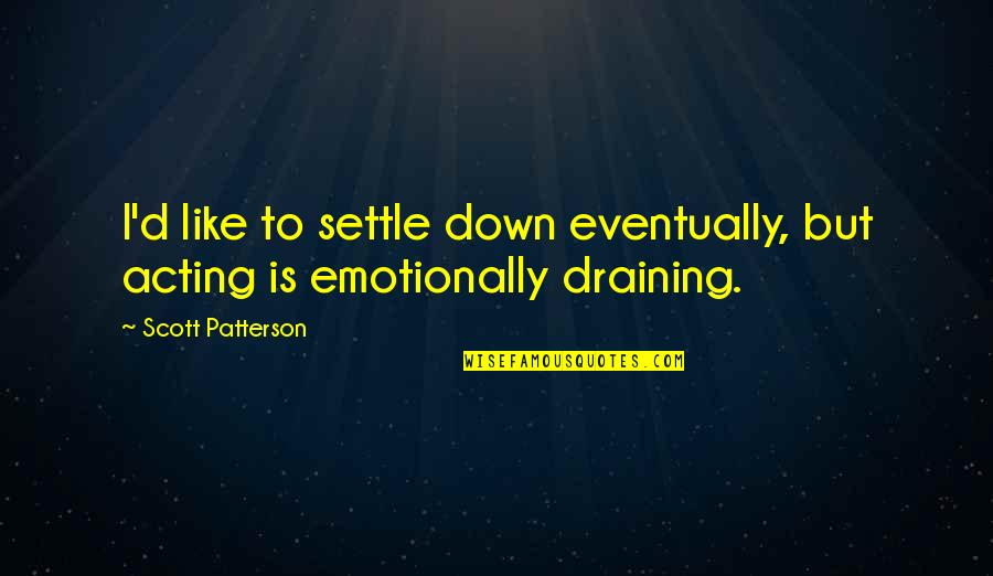 Maege Mormont Quotes By Scott Patterson: I'd like to settle down eventually, but acting Maege Mormont Quotes By Scott Patterson: I'd like to settle down eventually, but acting