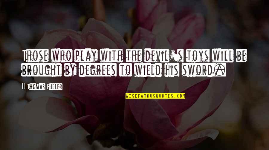 Maege Mormont Quotes By Thomas Fuller: Those who play with the devil's toys will