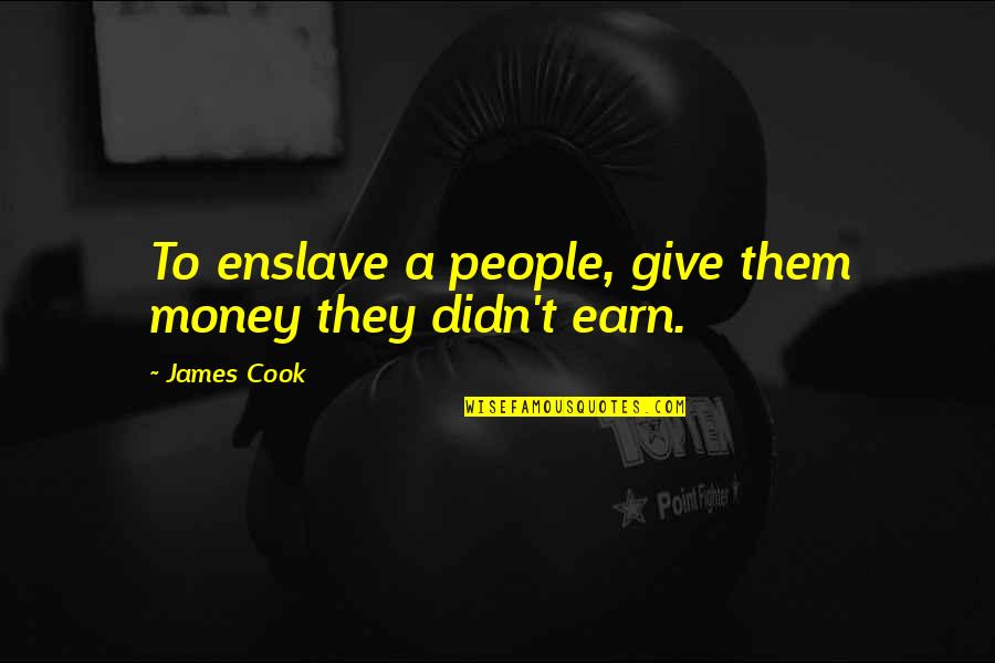 Maehara Nursery Quotes By James Cook: To enslave a people, give them money they