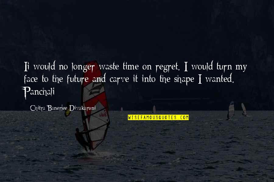 Maejor Lights Quotes By Chitra Banerjee Divakaruni: Ii would no longer waste time on regret.