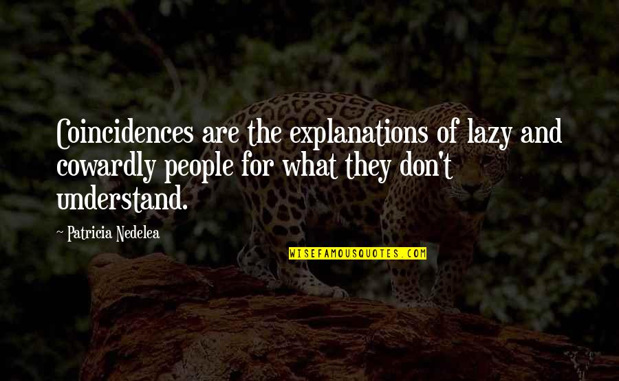 Maelea Perdue Quotes By Patricia Nedelea: Coincidences are the explanations of lazy and cowardly
