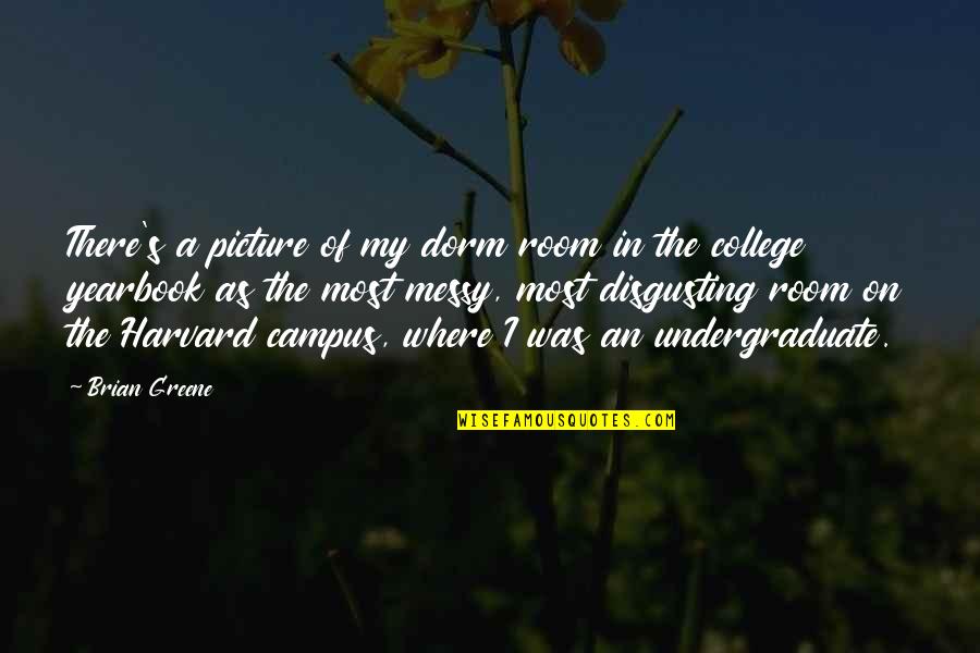 Maelee Haymon Quotes By Brian Greene: There's a picture of my dorm room in
