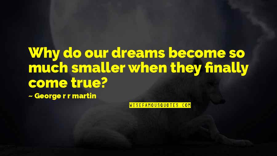 Maelee Haymon Quotes By George R R Martin: Why do our dreams become so much smaller Maelee Haymon Quotes By George R R Martin: Why do our dreams become so much smaller