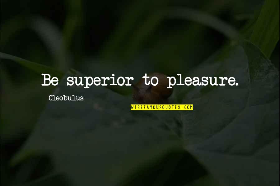 Maelee Malia Quotes By Cleobulus: Be superior to pleasure.