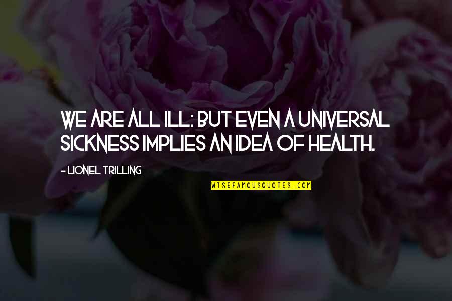 Maeleighx3 Quotes By Lionel Trilling: We are all ill: but even a universal Maeleighx3 Quotes By Lionel Trilling: We are all ill: but even a universal