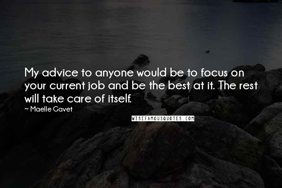 Maelle Gavet quotes: My advice to anyone would be to focus on your current job and be the best at it. The rest will take care of itself.