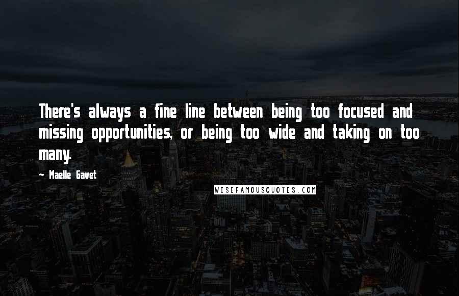 Maelle Gavet quotes: There's always a fine line between being too focused and missing opportunities, or being too wide and taking on too many.