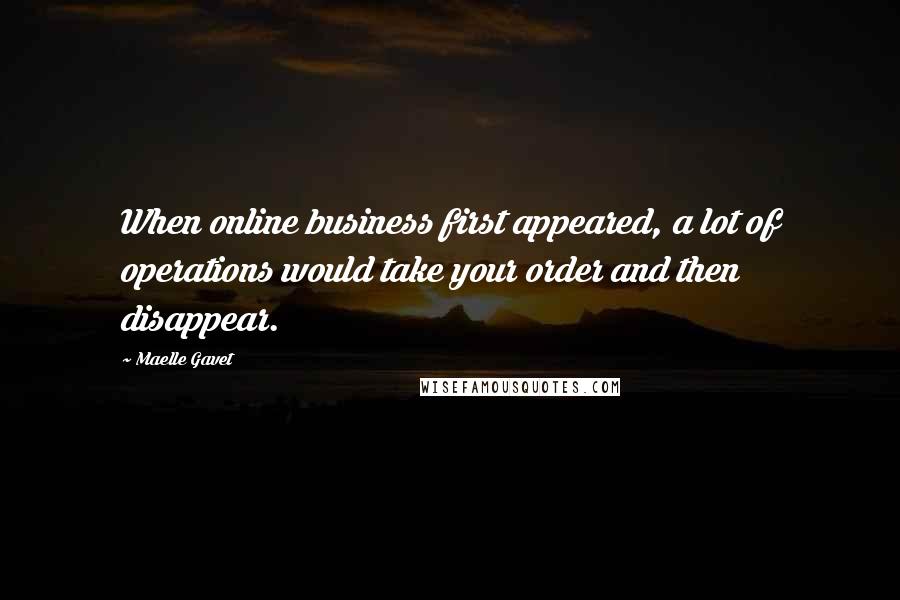 Maelle Gavet quotes: When online business first appeared, a lot of operations would take your order and then disappear.