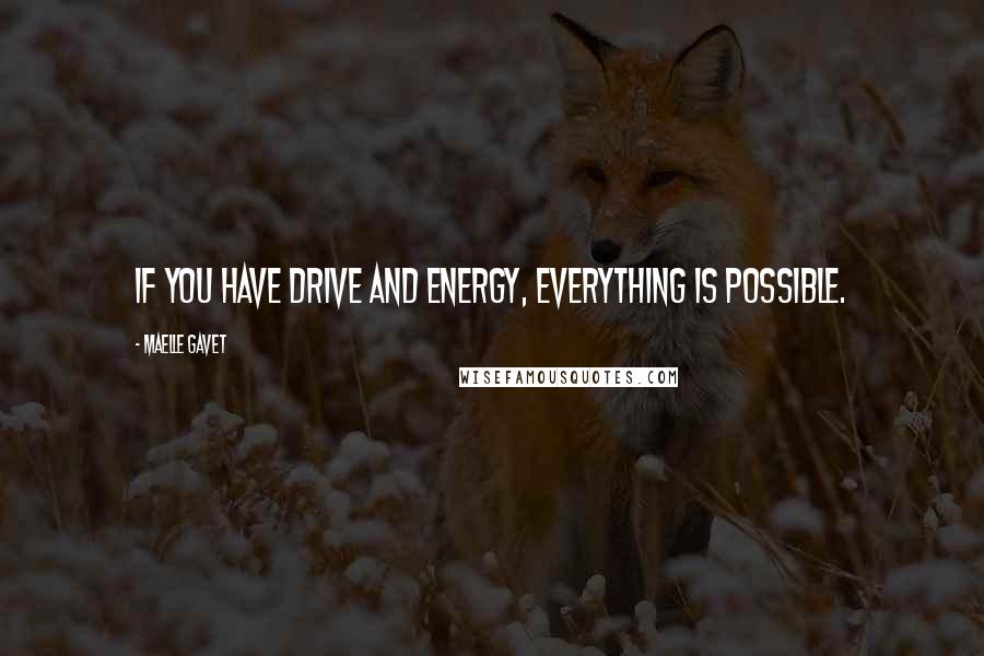 Maelle Gavet quotes: If you have drive and energy, everything is possible.