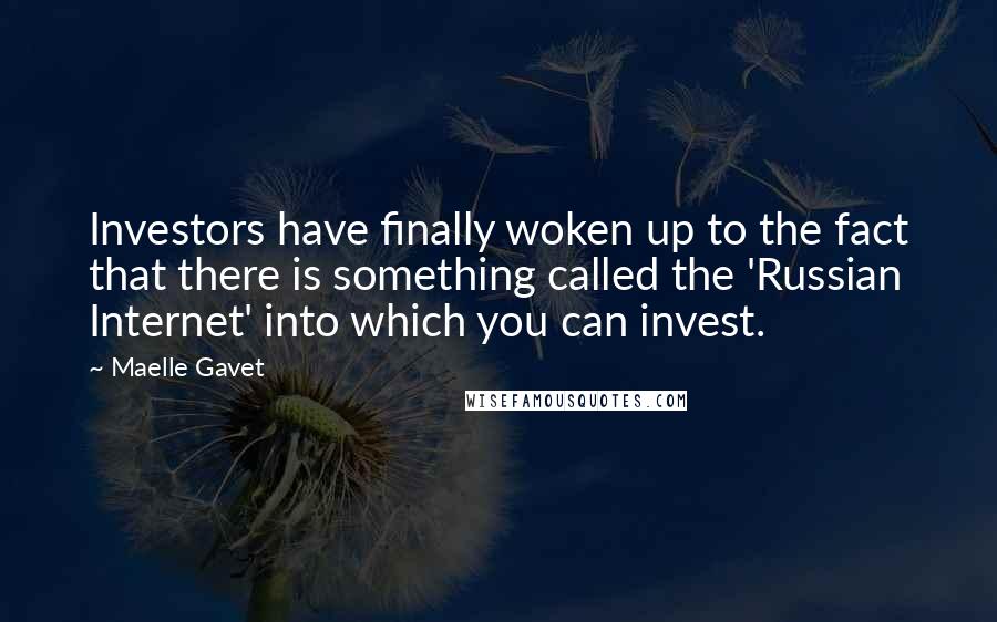 Maelle Gavet quotes: Investors have finally woken up to the fact that there is something called the 'Russian Internet' into which you can invest.