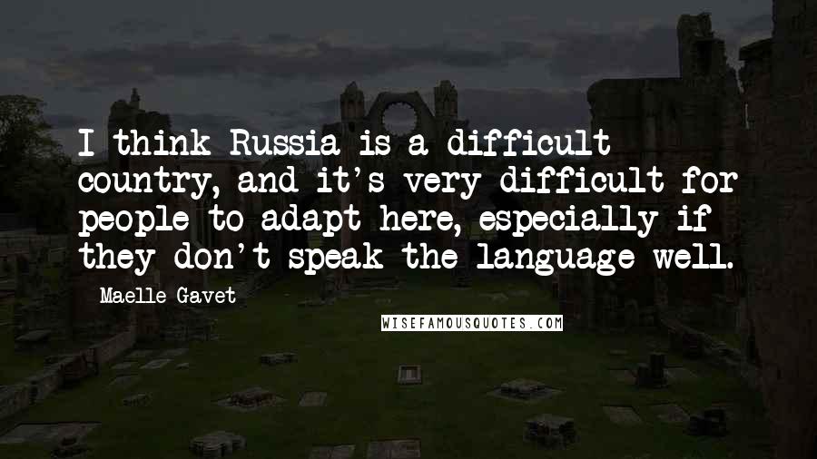 Maelle Gavet quotes: I think Russia is a difficult country, and it's very difficult for people to adapt here, especially if they don't speak the language well.