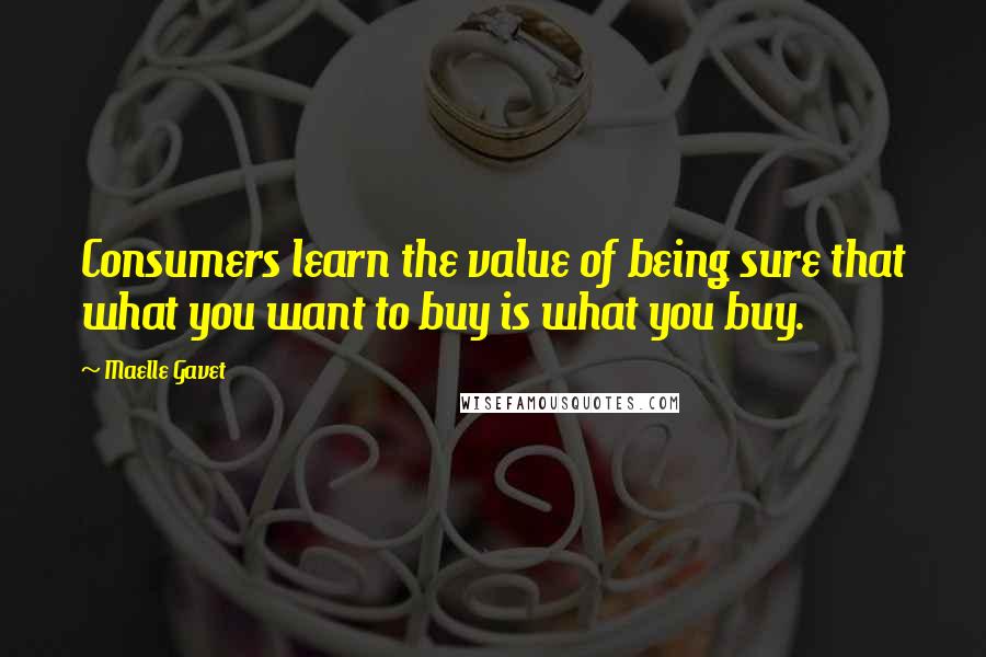 Maelle Gavet quotes: Consumers learn the value of being sure that what you want to buy is what you buy.