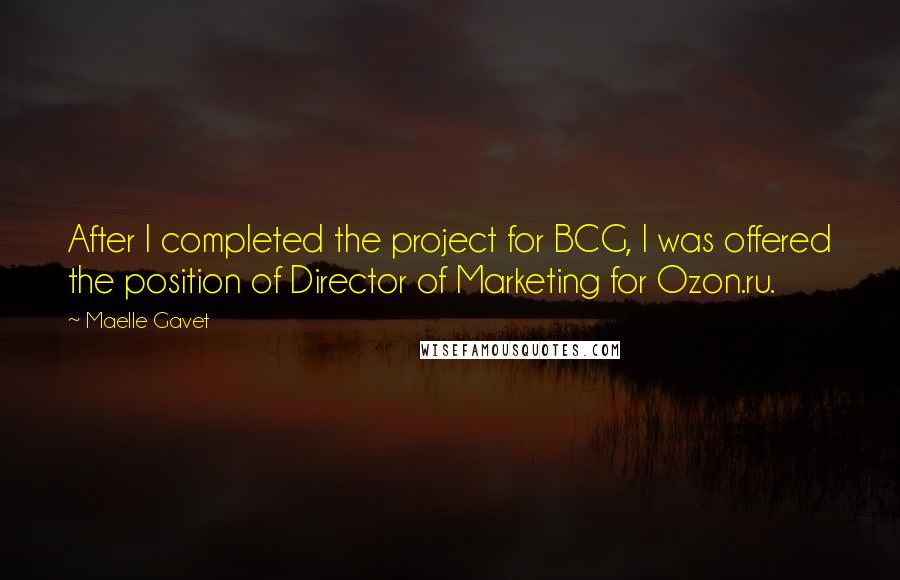 Maelle Gavet quotes: After I completed the project for BCG, I was offered the position of Director of Marketing for Ozon.ru.