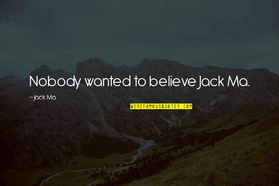 Ma'elskling Quotes By Jack Ma: Nobody wanted to believe Jack Ma.