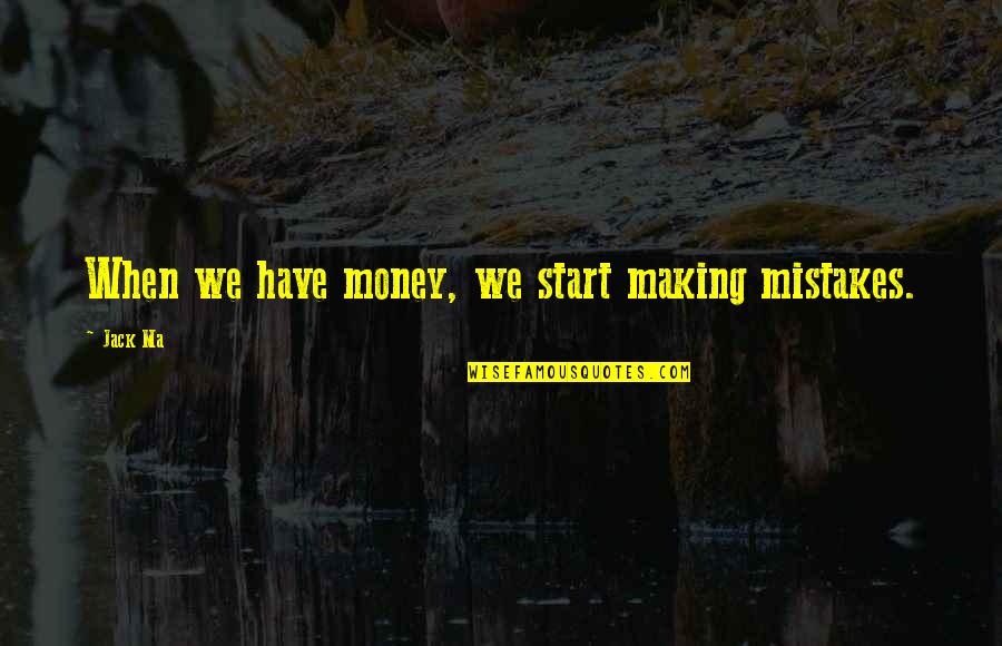 Ma'elskling Quotes By Jack Ma: When we have money, we start making mistakes.