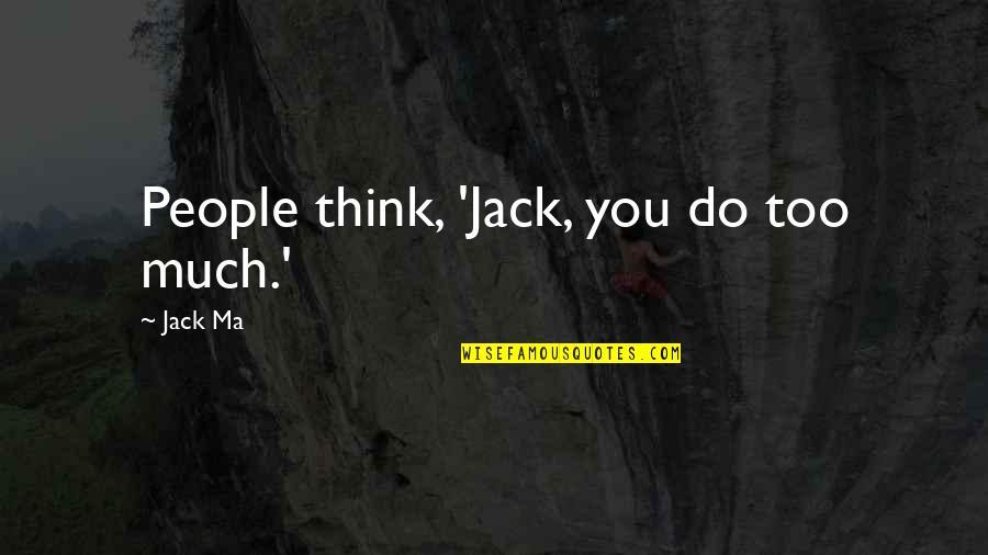 Ma'elskling Quotes By Jack Ma: People think, 'Jack, you do too much.'