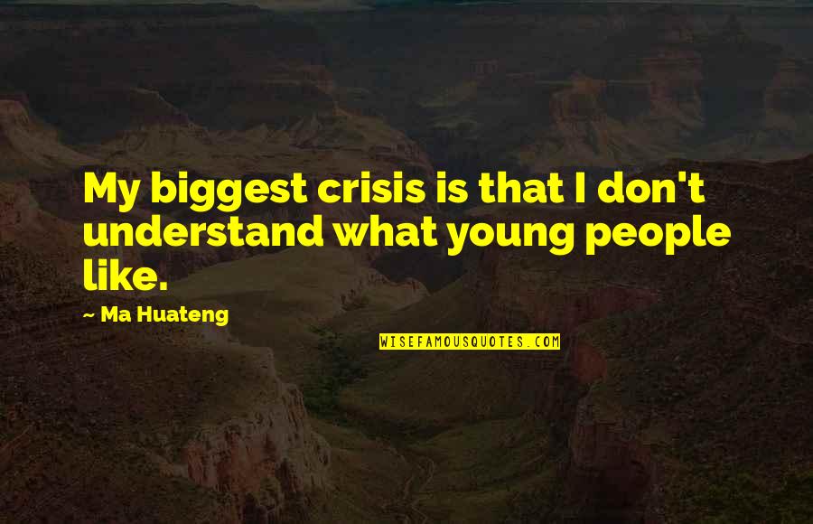 Ma'elskling Quotes By Ma Huateng: My biggest crisis is that I don't understand