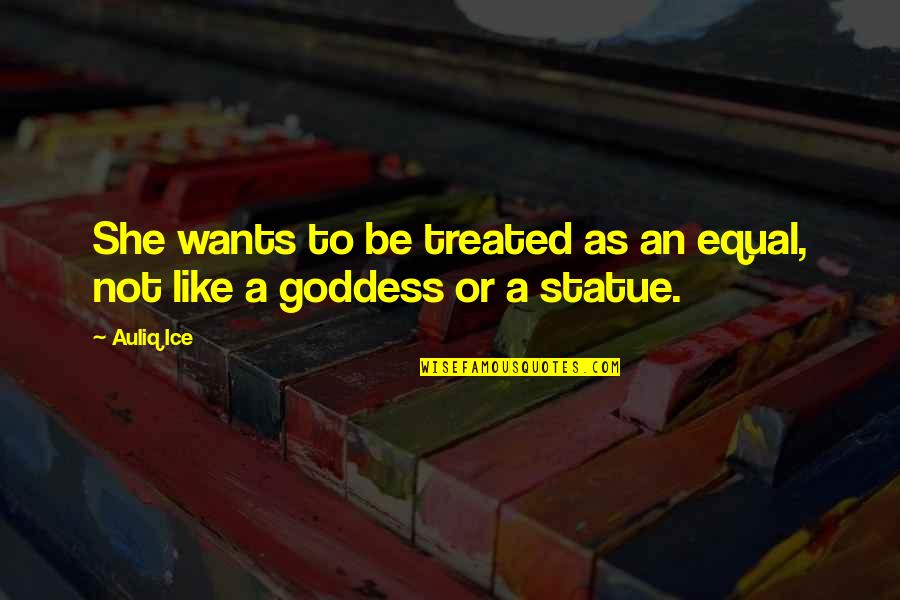 Maelstrom Arena Quotes By Auliq Ice: She wants to be treated as an equal,