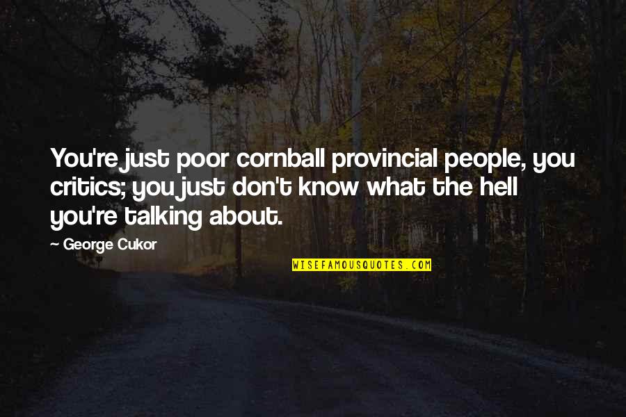 Maelstrom Arena Quotes By George Cukor: You're just poor cornball provincial people, you critics; Maelstrom Arena Quotes By George Cukor: You're just poor cornball provincial people, you critics;