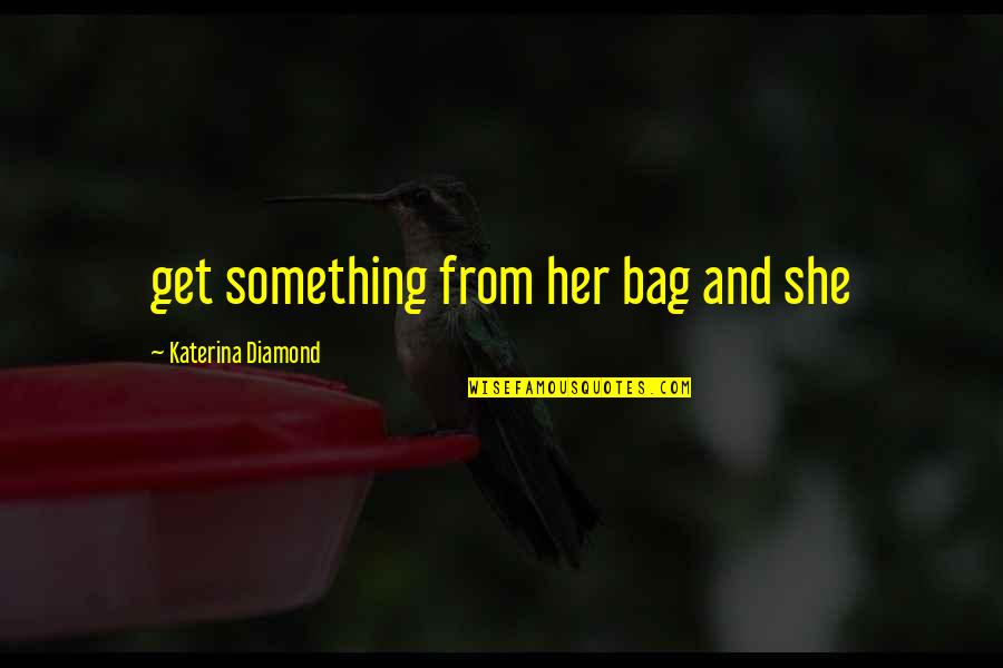 Maelstrom Arena Quotes By Katerina Diamond: get something from her bag and she Maelstrom Arena Quotes By Katerina Diamond: get something from her bag and she