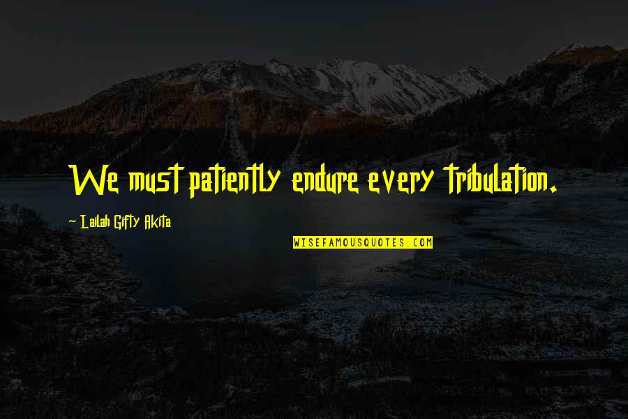 Maelstroms Quotes By Lailah Gifty Akita: We must patiently endure every tribulation. Maelstroms Quotes By Lailah Gifty Akita: We must patiently endure every tribulation.