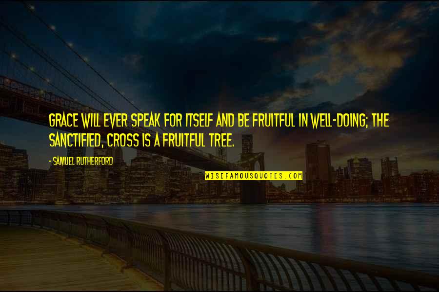 Maelstroms Quotes By Samuel Rutherford: Grace will ever speak for itself and be Maelstroms Quotes By Samuel Rutherford: Grace will ever speak for itself and be