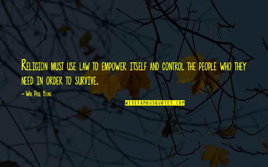 Maelzel Poe Quotes By Wm. Paul Young: Religion must use law to empower itself and Maelzel Poe Quotes By Wm. Paul Young: Religion must use law to empower itself and