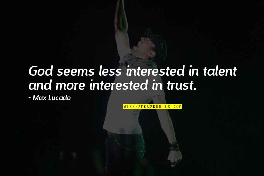 Maemi Quotes By Max Lucado: God seems less interested in talent and more