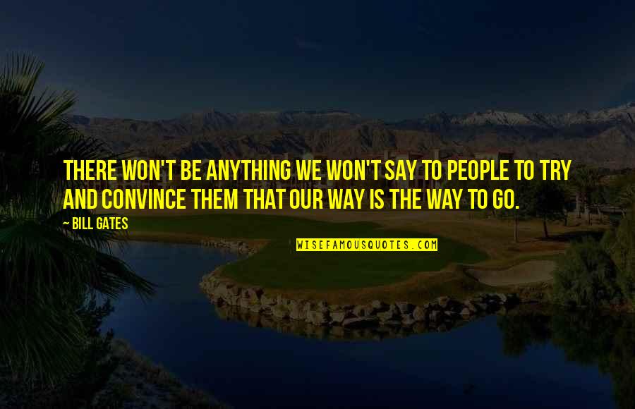 Maenad True Quotes By Bill Gates: There won't be anything we won't say to Maenad True Quotes By Bill Gates: There won't be anything we won't say to