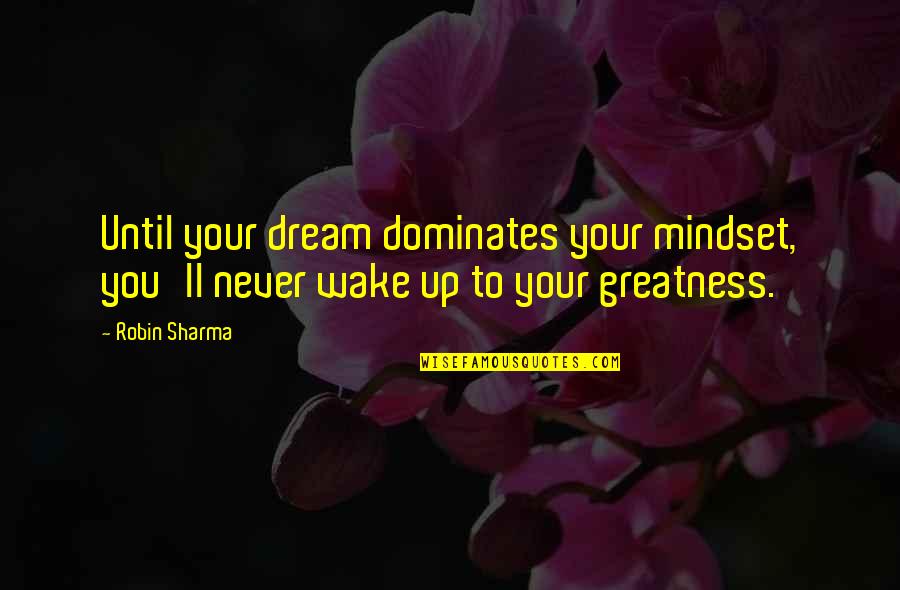 Maenads Quotes By Robin Sharma: Until your dream dominates your mindset, you'll never