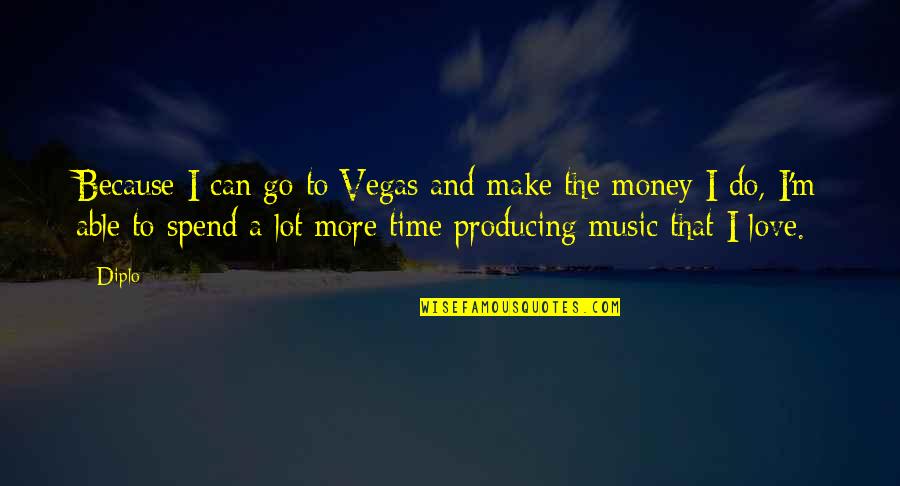 Maendeleo Secondary Quotes By Diplo: Because I can go to Vegas and make