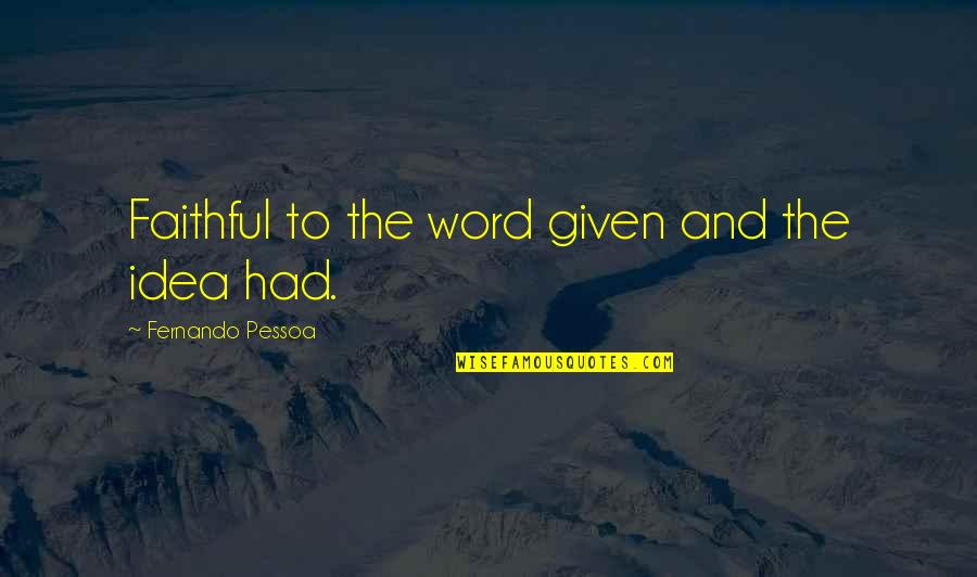 Maendeleo Secondary Quotes By Fernando Pessoa: Faithful to the word given and the idea Maendeleo Secondary Quotes By Fernando Pessoa: Faithful to the word given and the idea