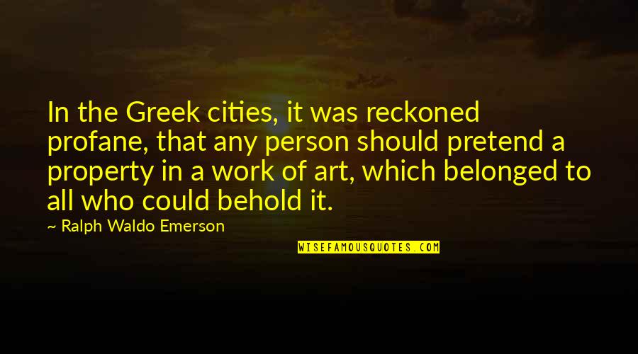 Maendeleo Secondary Quotes By Ralph Waldo Emerson: In the Greek cities, it was reckoned profane, Maendeleo Secondary Quotes By Ralph Waldo Emerson: In the Greek cities, it was reckoned profane,