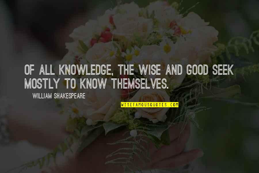 Maent Quotes By William Shakespeare: Of all knowledge, the wise and good seek