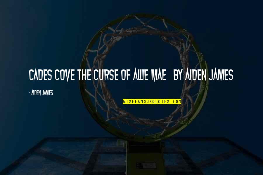 Mae'r Quotes By Aiden James: CADES COVE The Curse of Allie Mae by